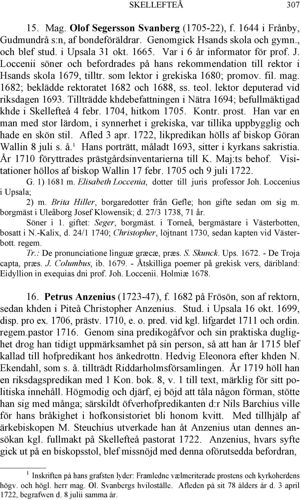 1682; beklädde rektoratet 1682 och 1688, ss. teol. lektor deputerad vid riksdagen 1693. Tillträdde khdebefattningen i Nätra 1694; befullmäktigad khde i Skellefteå 4 febr. 1704, hitkom 1705. Kontr.