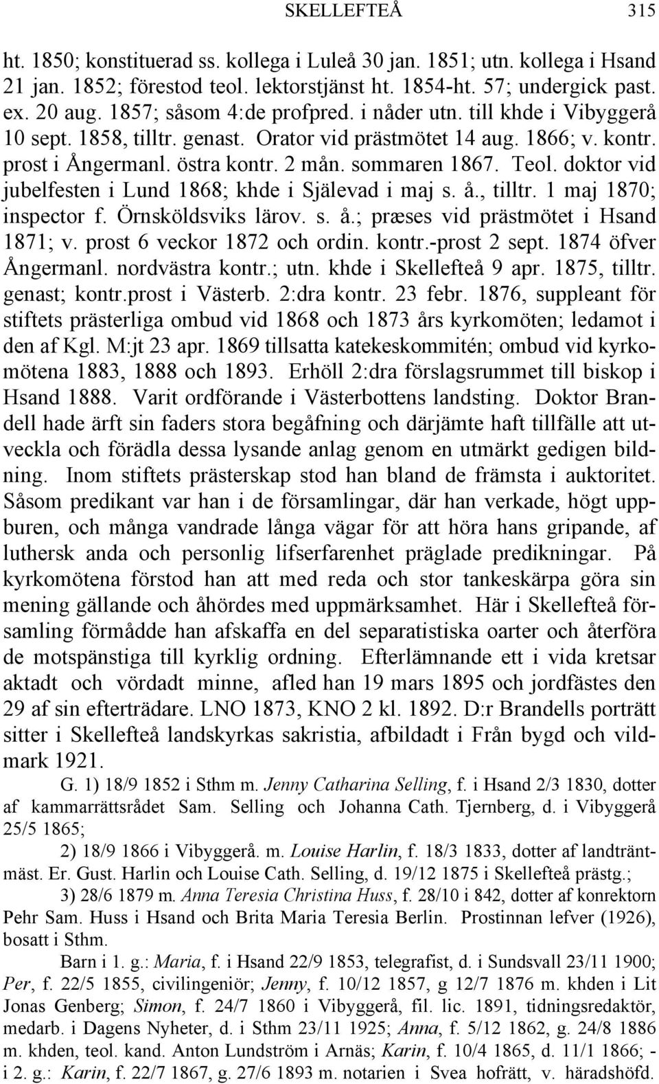 doktor vid jubelfesten i Lund 1868; khde i Själevad i maj s. å., tilltr. 1 maj 1870; inspector f. Örnsköldsviks lärov. s. å.; præses vid prästmötet i Hsand 1871; v. prost 6 veckor 1872 och ordin.
