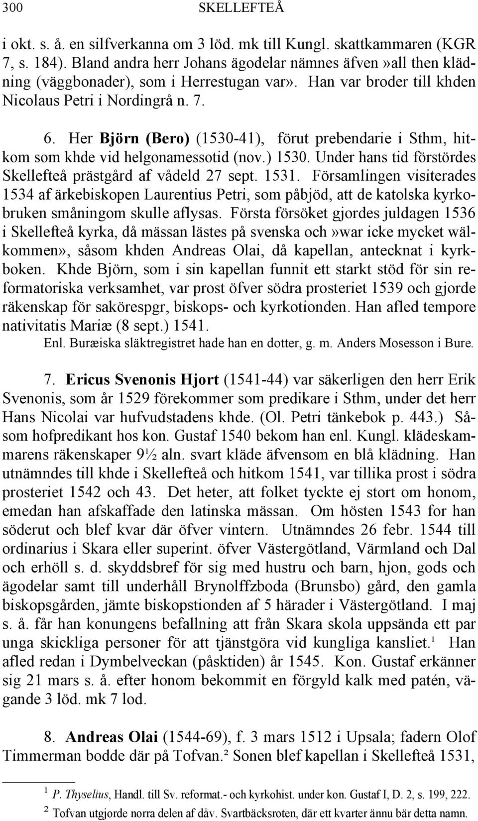 Her Björn (Bero) (1530-41), förut prebendarie i Sthm, hitkom som khde vid helgonamessotid (nov.) 1530. Under hans tid förstördes Skellefteå prästgård af vådeld 27 sept. 1531.