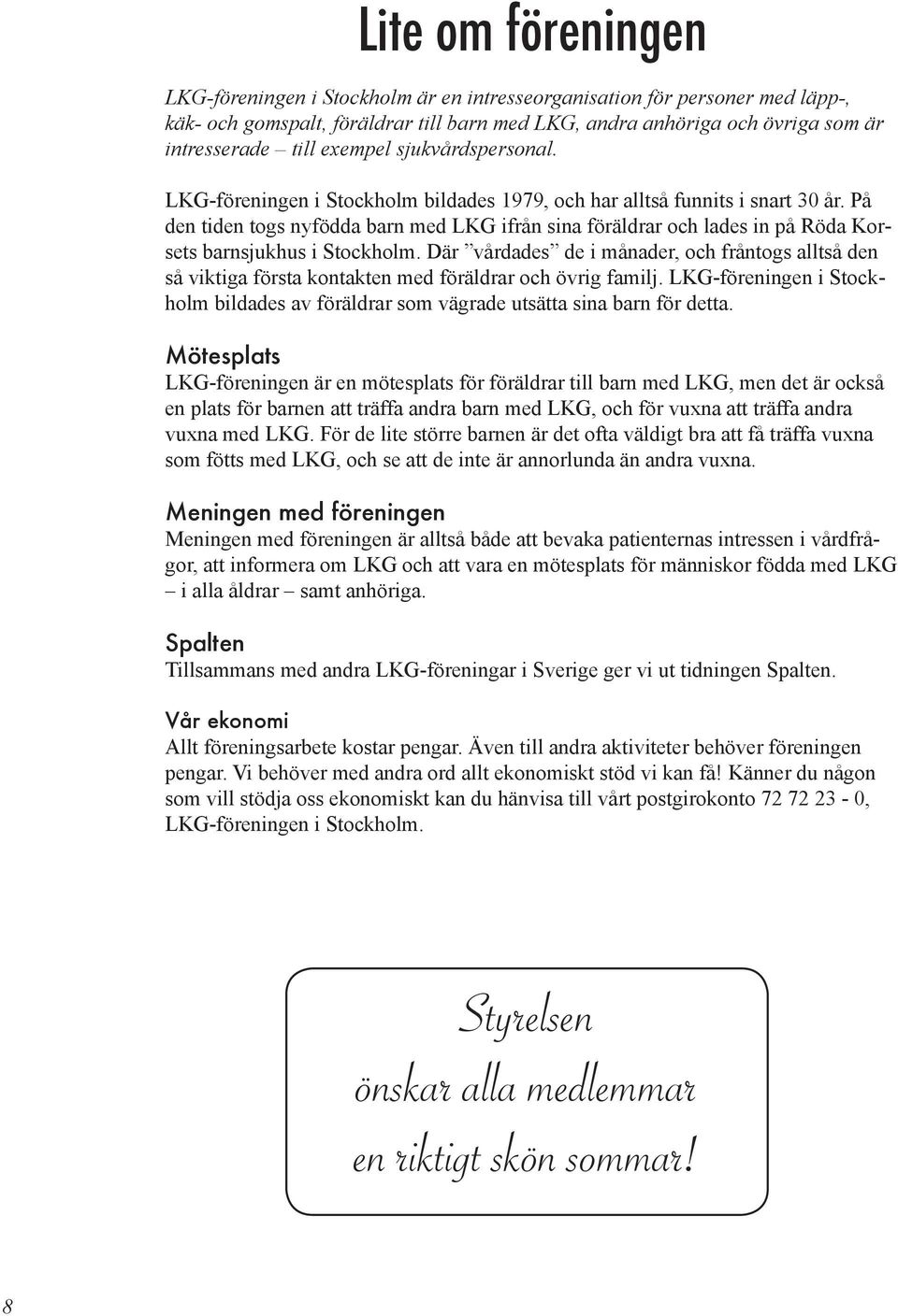 På den tiden togs nyfödda barn med LKG ifrån sina föräldrar och lades in på Röda Korsets barnsjukhus i Stockholm.