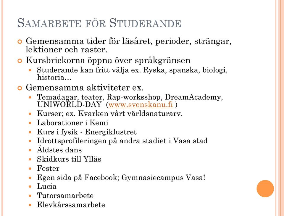 Temadagar, teater, Rap-worksshop, DreamAcademy, UNIWORLD-DAY (www.svenskanu.fi ) Kurser; ex. Kvarken vårt världsnaturarv.