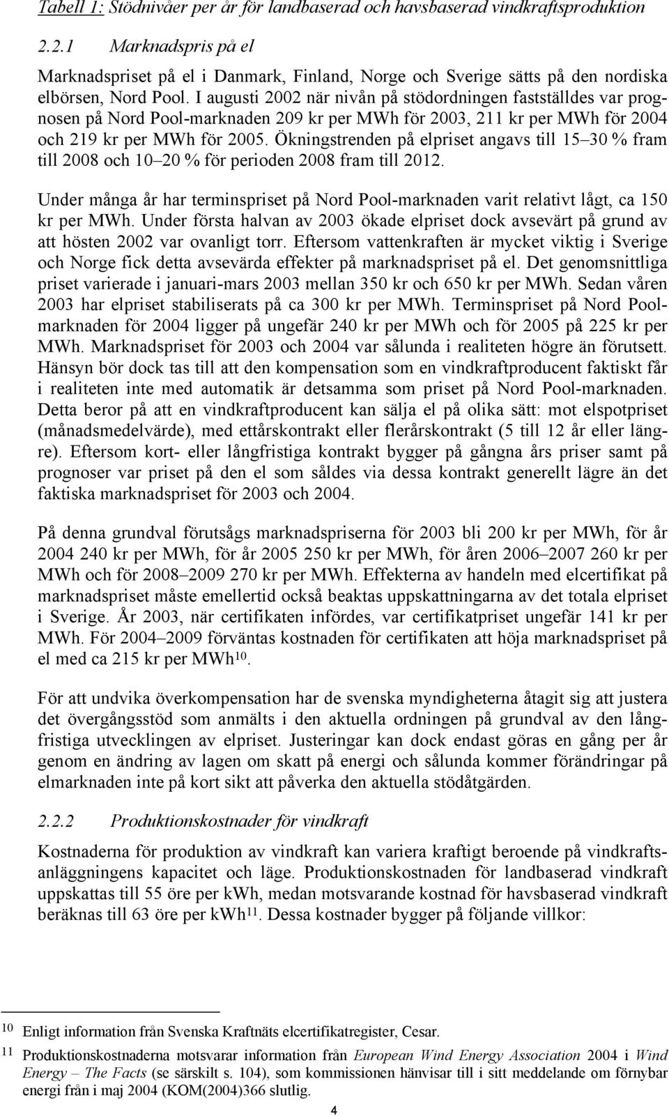 Ökningstrenden på elpriset angavs till 15 30 % fram till 2008 och 10 20 % för perioden 2008 fram till 2012.