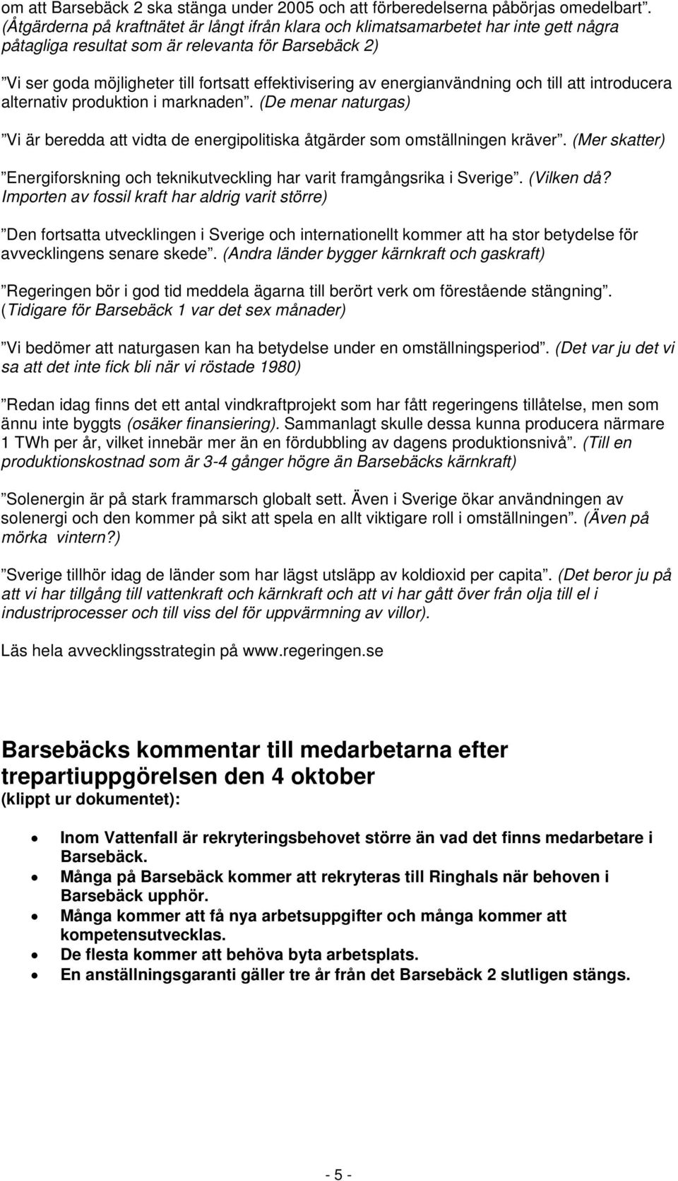 energianvändning och till att introducera alternativ produktion i marknaden. (De menar naturgas) Vi är beredda att vidta de energipolitiska åtgärder som omställningen kräver.