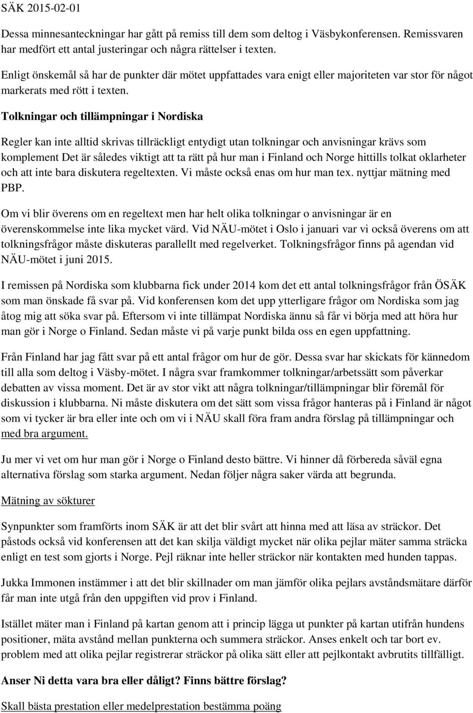 Tolkningar och tillämpningar i Nordiska Regler kan inte alltid skrivas tillräckligt entydigt utan tolkningar och anvisningar krävs som komplement Det är således viktigt att ta rätt på hur man i