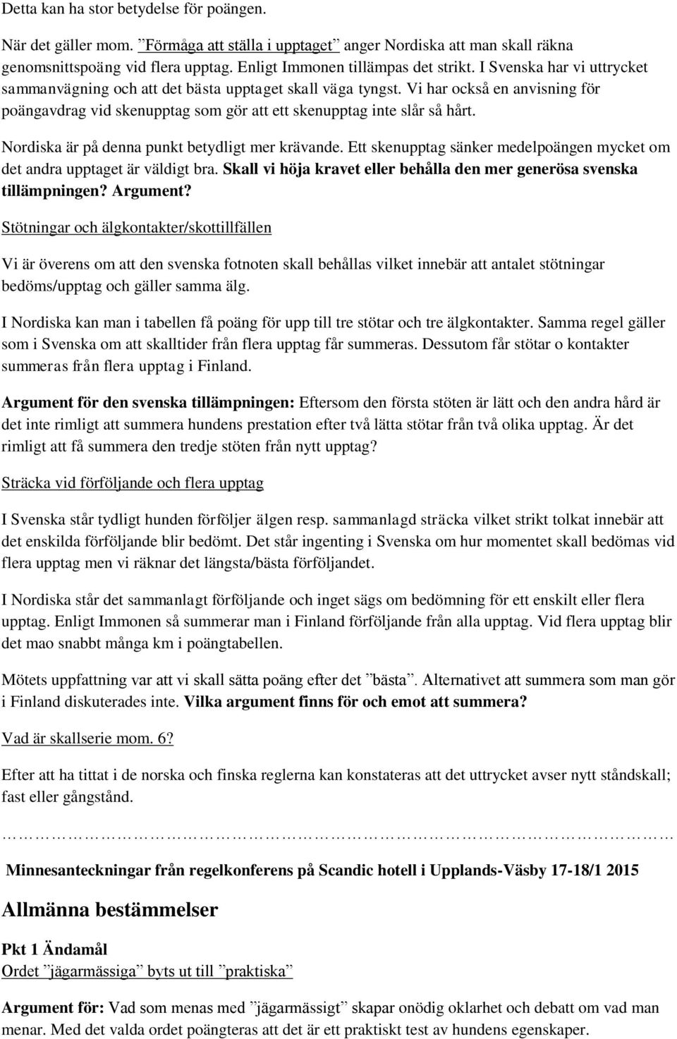 Nordiska är på denna punkt betydligt mer krävande. Ett skenupptag sänker medelpoängen mycket om det andra upptaget är väldigt bra.