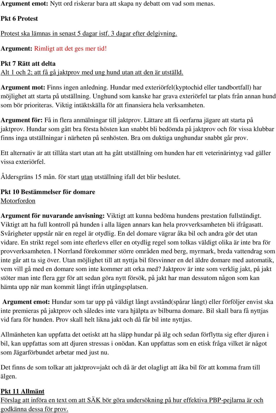 Hundar med exteriörfel(kyptochid eller tandbortfall) har möjlighet att starta på utställning. Unghund som kanske har grava exteriörfel tar plats från annan hund som bör prioriteras.