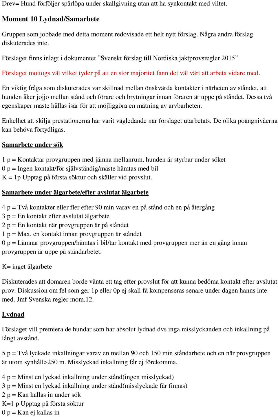 Förslaget mottogs väl vilket tyder på att en stor majoritet fann det väl värt att arbeta vidare med.