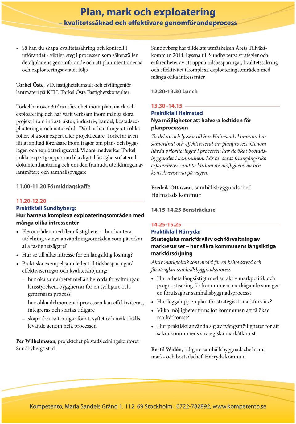 Torkel Öste Fastighetskonsulter Torkel har över 30 års erfarenhet inom plan, mark och exploatering och har varit verksam inom många stora projekt inom infrastruktur, industri-, handel,