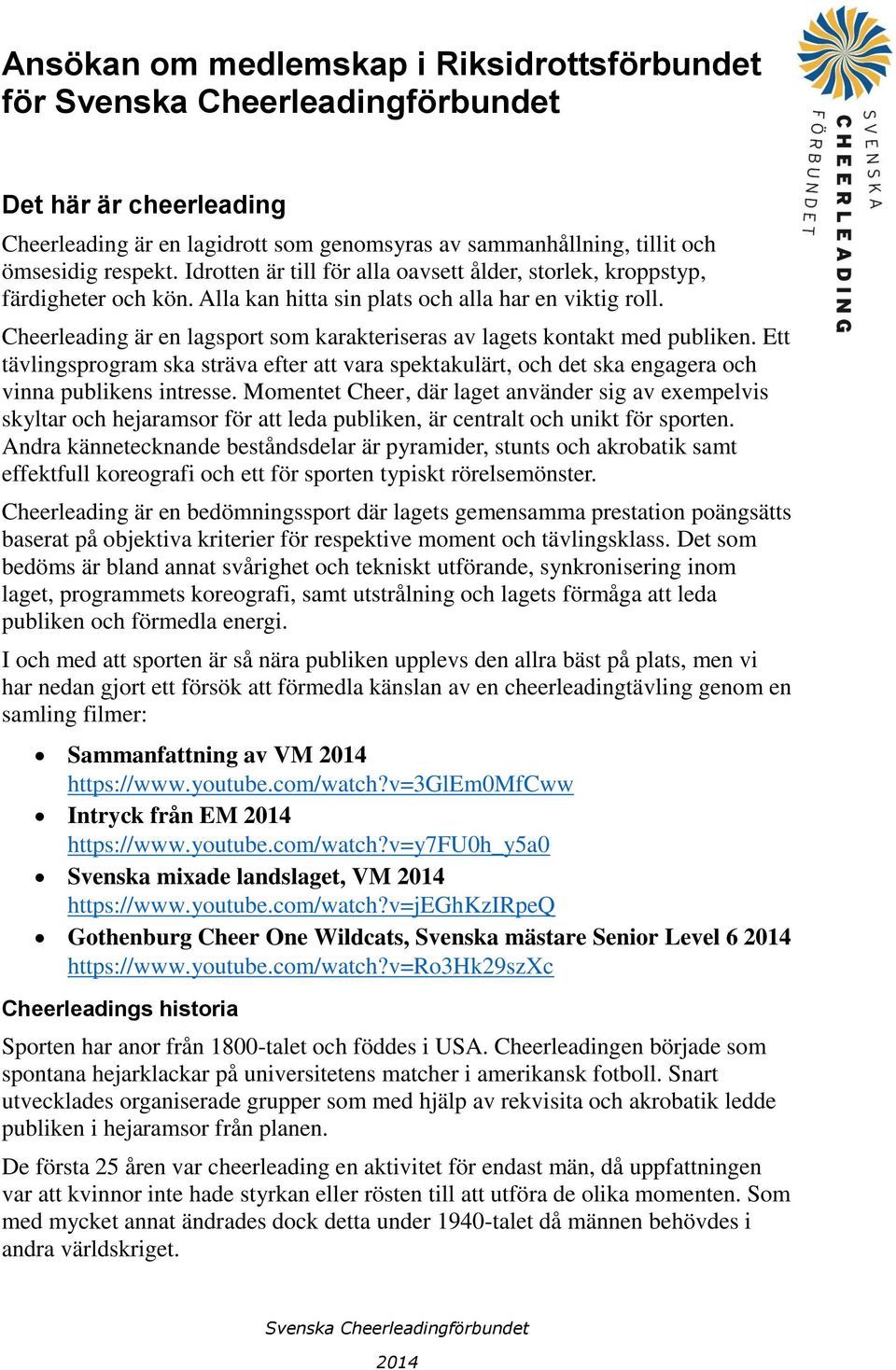Cheerleading är en lagsport som karakteriseras av lagets kontakt med publiken. Ett tävlingsprogram ska sträva efter att vara spektakulärt, och det ska engagera och vinna publikens intresse.