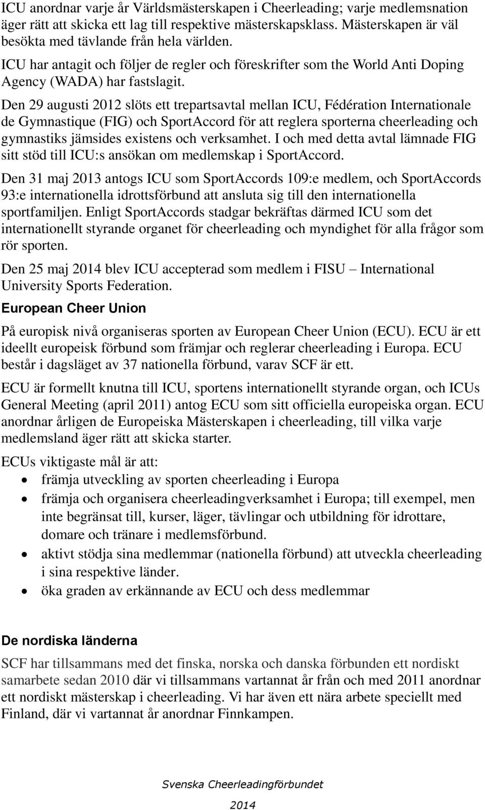 Den 29 augusti 2012 slöts ett trepartsavtal mellan ICU, Fédération Internationale de Gymnastique (FIG) och SportAccord för att reglera sporterna cheerleading och gymnastiks jämsides existens och