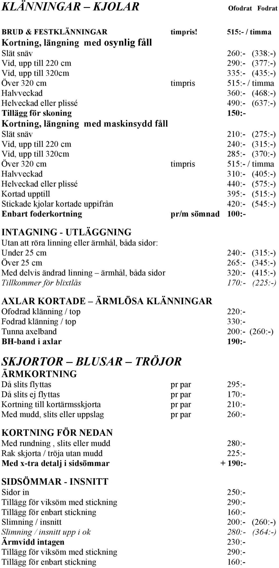 (468:-) Helveckad eller plissé 490:- (637:-) Tillägg för skoning 150:- Kortning, längning med maskinsydd fåll Slät snäv 210:- (275:-) Vid, upp till 220 cm 240:- (315:-) Vid, upp till 320cm 285:-