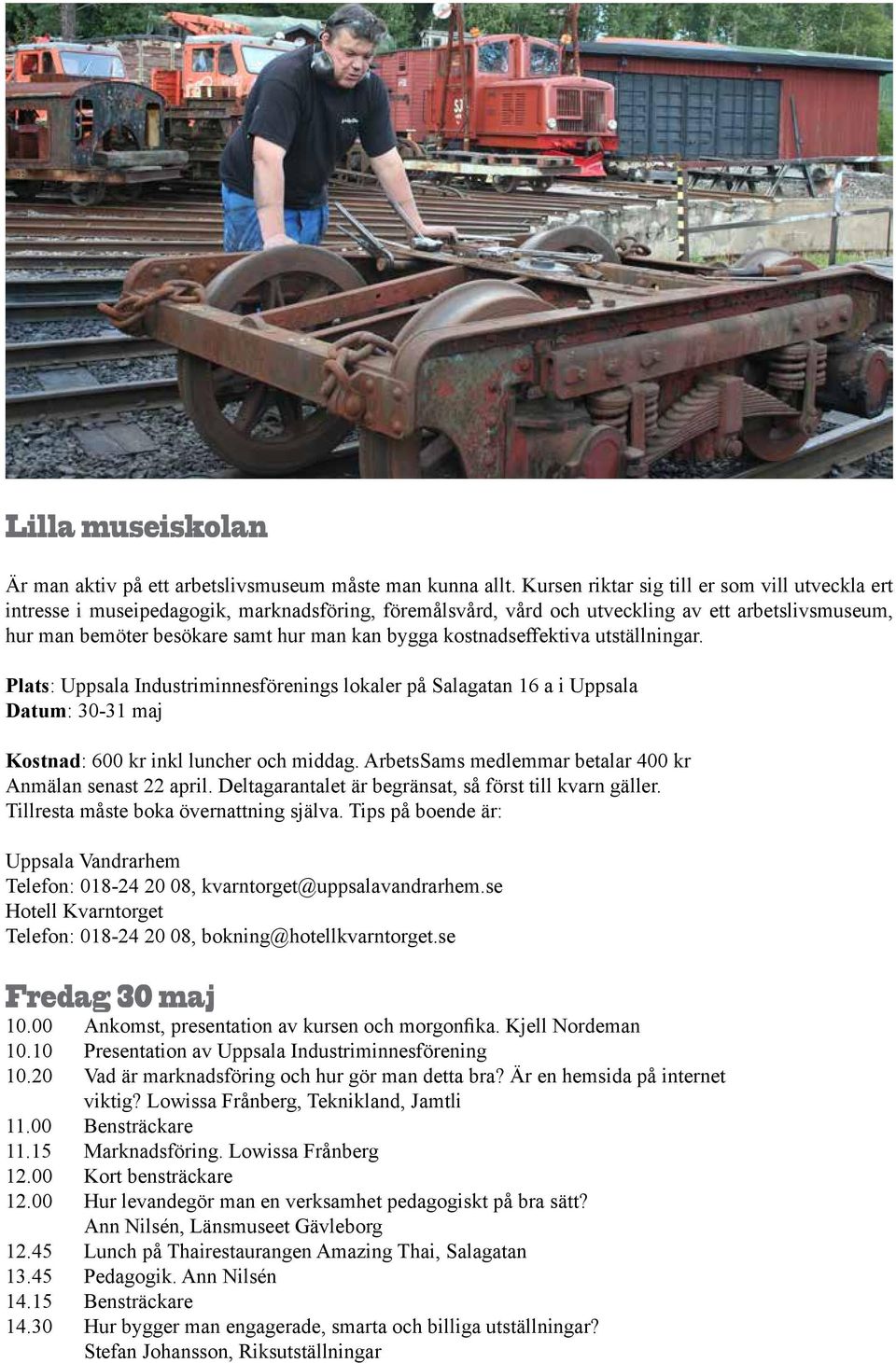 kostnadseffektiva utställningar. Plats: Uppsala Industriminnesförenings lokaler på Salagatan 16 a i Uppsala Datum: 30-31 maj Kostnad: 600 kr inkl luncher och middag.