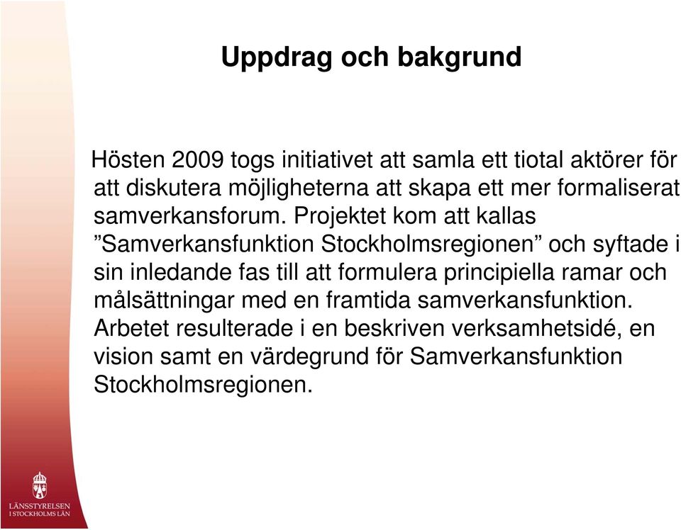 Projektet kom att kallas Samverkansfunktion Stockholmsregionen och syftade i sin inledande fas till att formulera