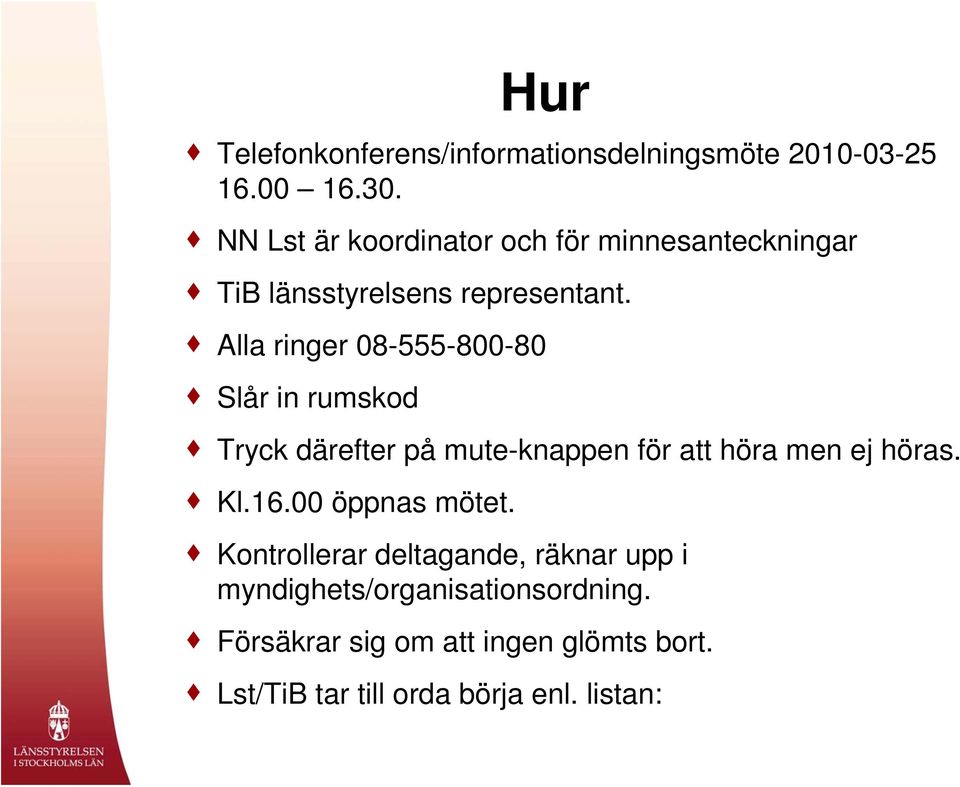 Alla ringer 08-555-800-80 Slår in rumskod Tryck därefter på mute-knappen för att höra men ej höras. Kl.16.