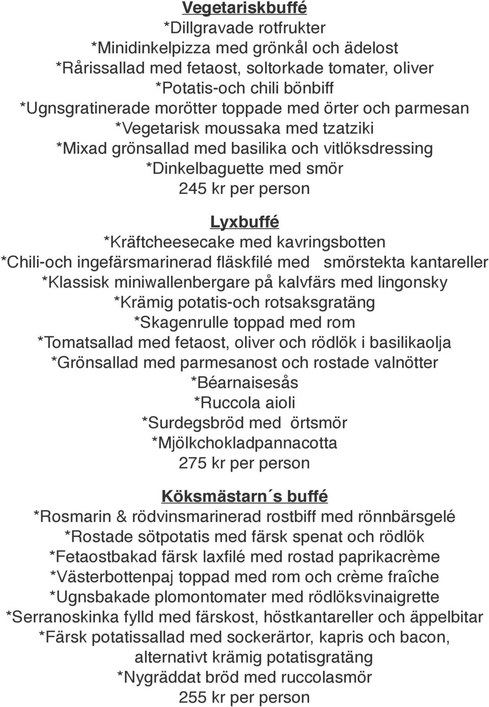 *Chili-och ingefärsmarinerad fläskfilé med smörstekta kantareller *Klassisk miniwallenbergare på kalvfärs med lingonsky *Krämig potatis-och rotsaksgratäng *Skagenrulle toppad med rom *Tomatsallad med