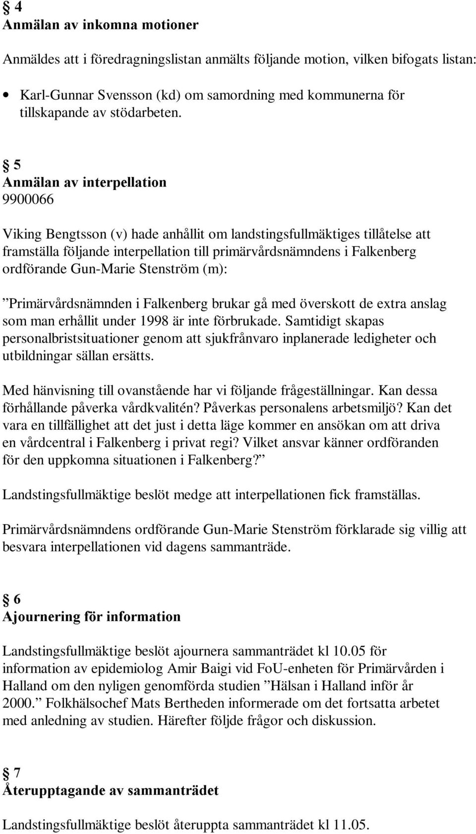 Gun-Marie Stenström (m): Primärvårdsnämnden i Falkenberg brukar gå med överskott de extra anslag som man erhållit under 1998 är inte förbrukade.
