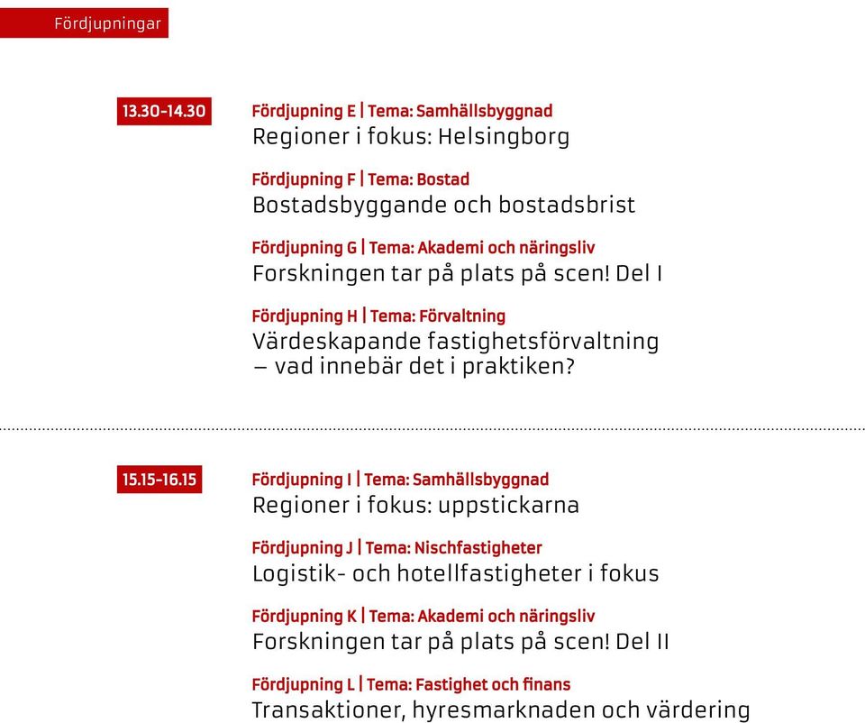 näringsliv Forskningen tar på plats på scen! Del I Fördjupning H Tema: Förvaltning Värdeskapande fastighetsförvaltning vad innebär det i praktiken? 15.15-16.