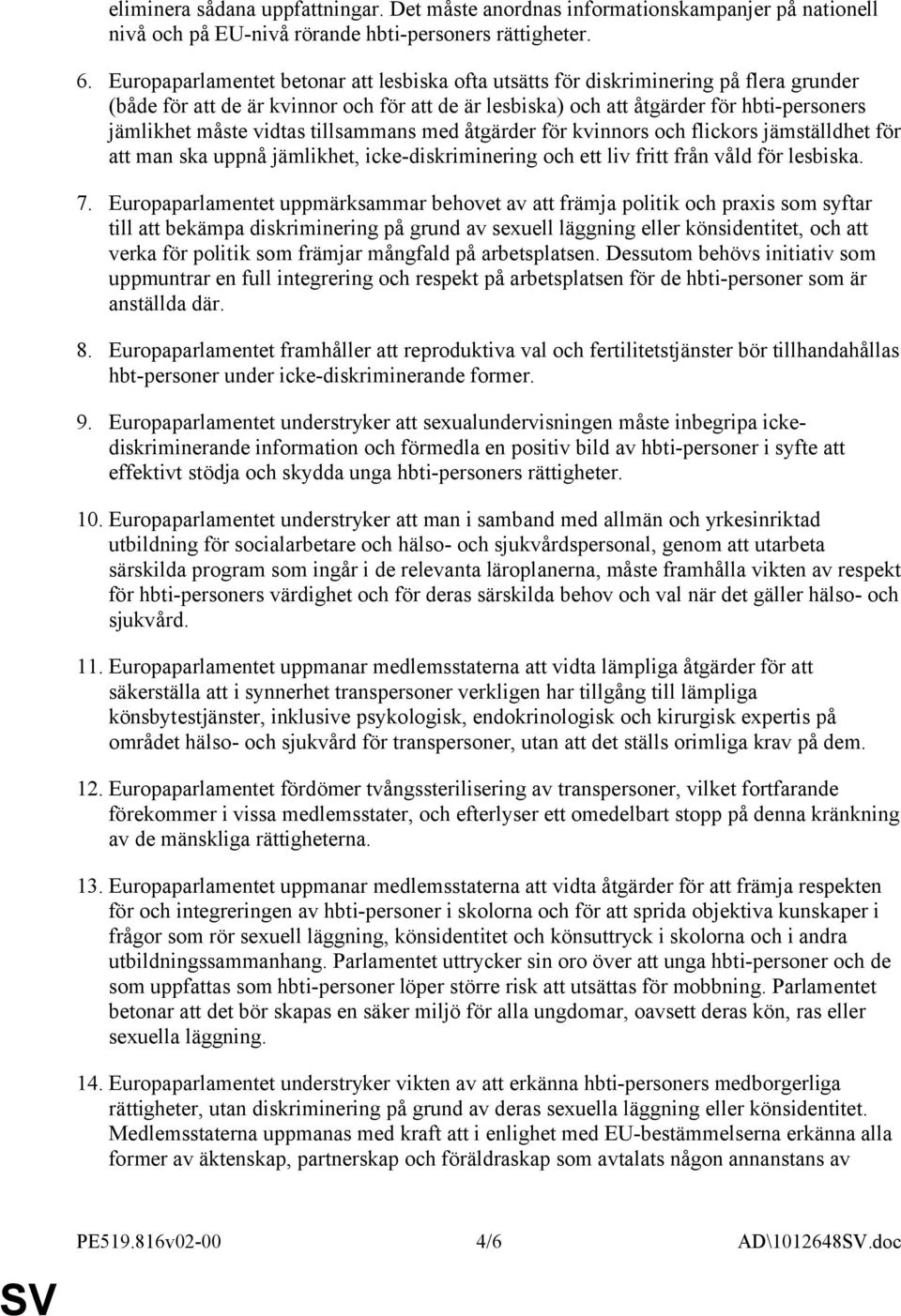 vidtas tillsammans med åtgärder för kvinnors och flickors jämställdhet för att man ska uppnå jämlikhet, icke-diskriminering och ett liv fritt från våld för lesbiska. 7.