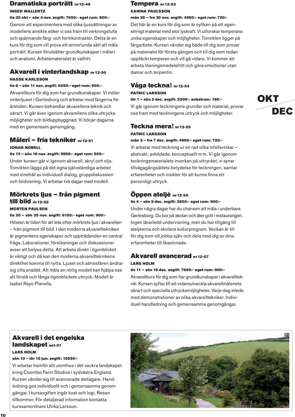 Detta är en kurs för dig som vill prova ett annorlunda sätt att måla porträtt. Kursen förutsätter grundkunskaper i måleri och anatomi. Arbetsmaterialet är valfritt.