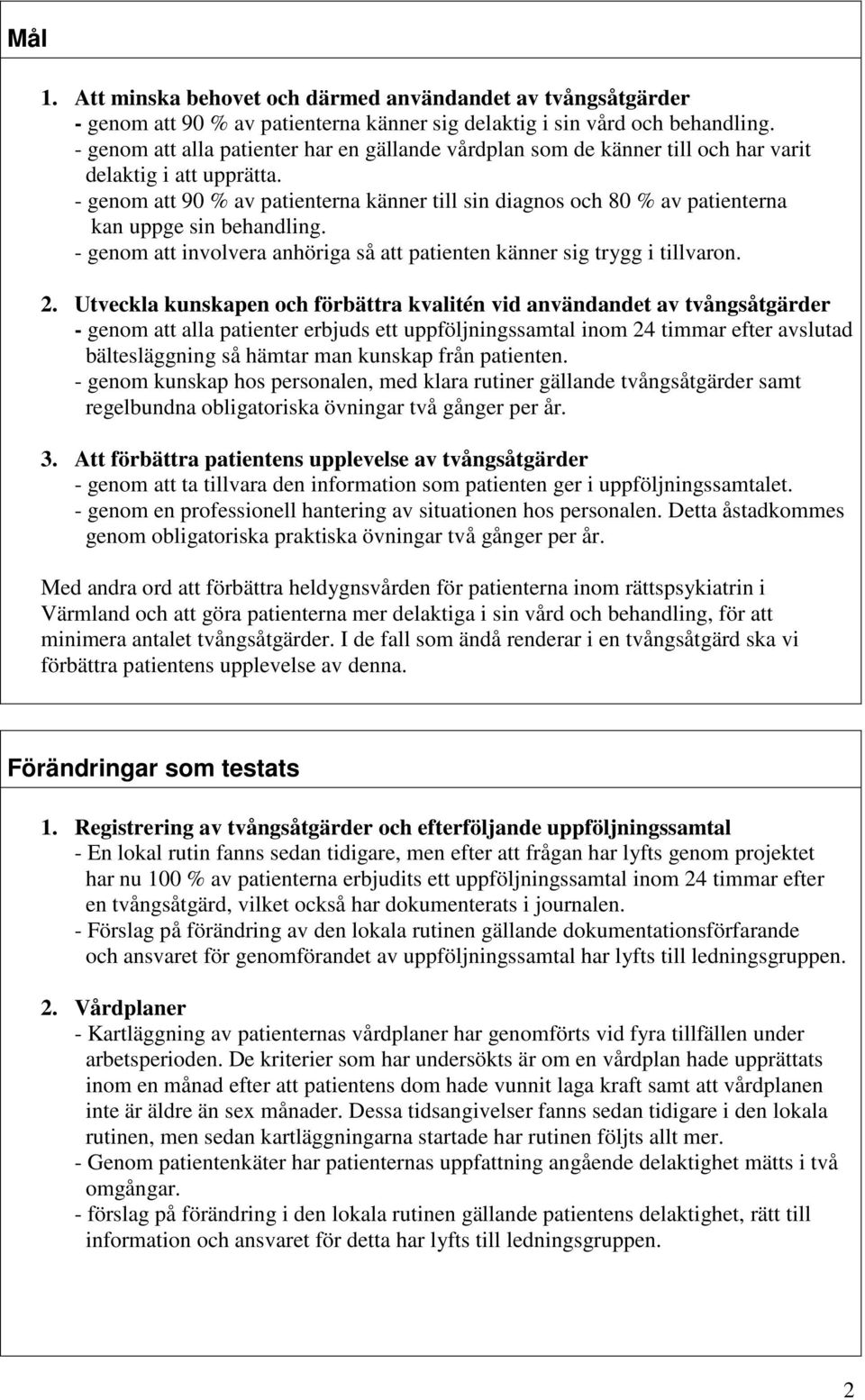 - genom att 9 % av patienterna känner till sin diagnos och % av patienterna kan uppge sin behandling. - genom att involvera anhöriga så att patienten känner sig trygg i tillvaron. 2.