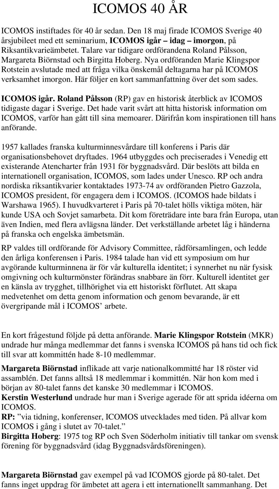 Nya ordföranden Marie Klingspor Rotstein avslutade med att fråga vilka önskemål deltagarna har på ICOMOS verksamhet imorgon. Här följer en kort sammanfattning över det som sades. ICOMOS igår.