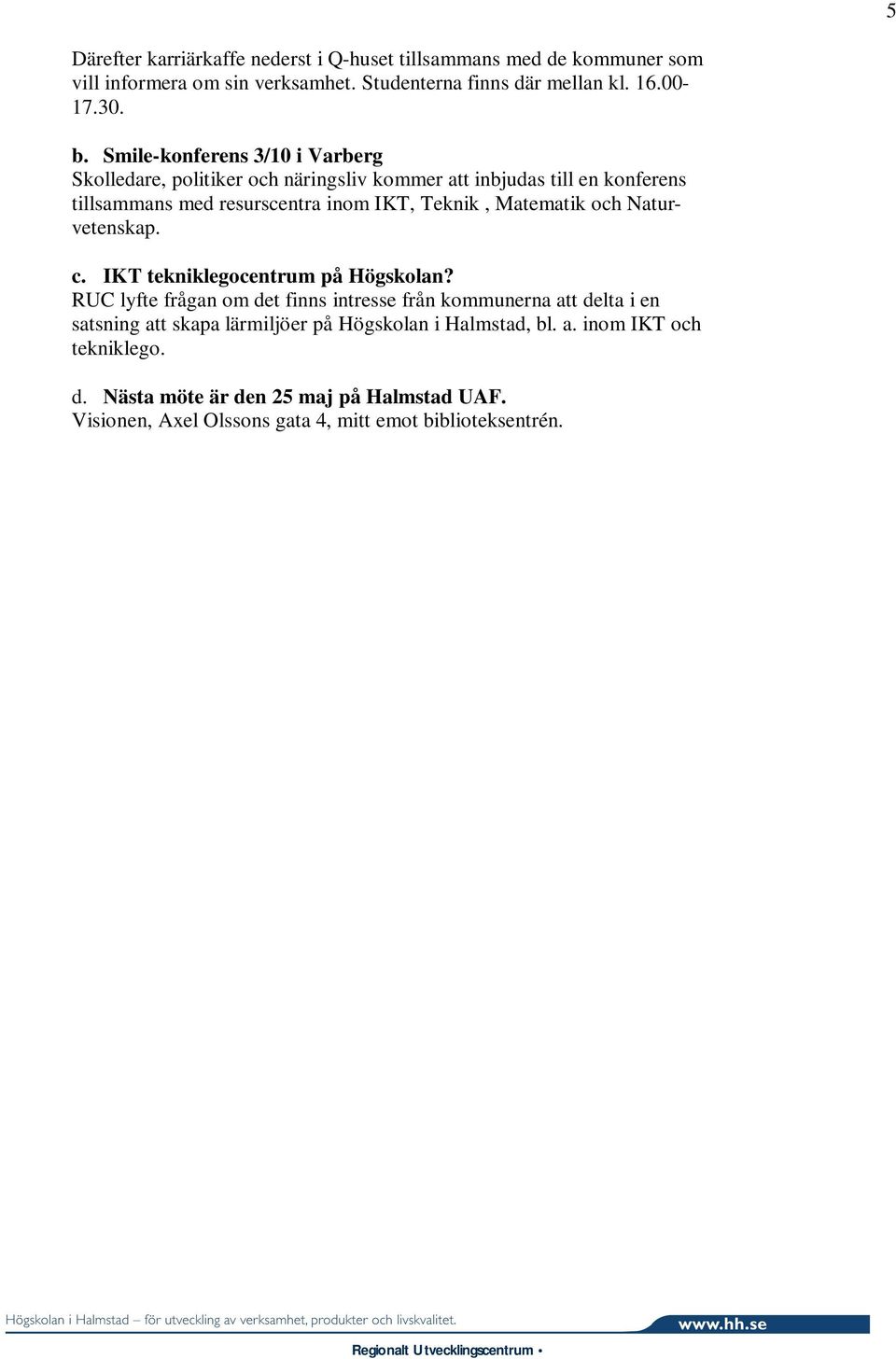 Matematik och Naturvetenskap. c. IKT tekniklegocentrum på Högskolan?