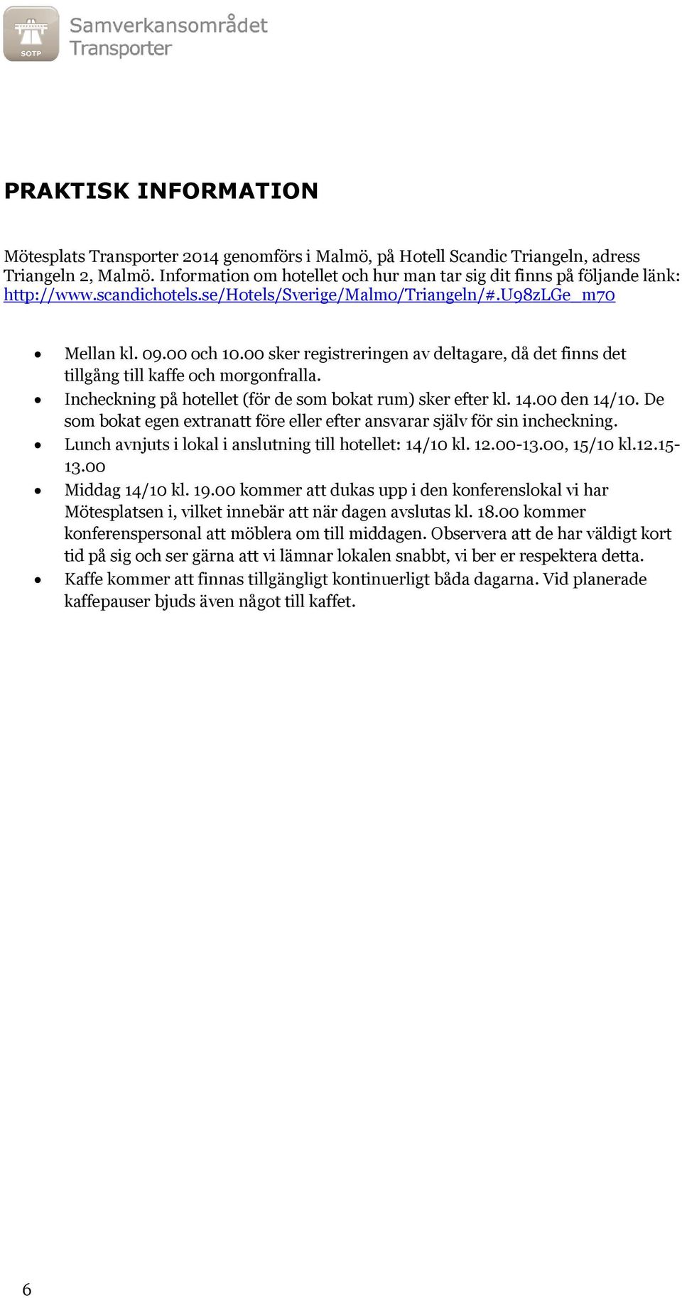 00 sker registreringen av deltagare, då det finns det tillgång till kaffe och morgonfralla. Incheckning på hotellet (för de som bokat rum) sker efter kl. 14.00 den 14/10.