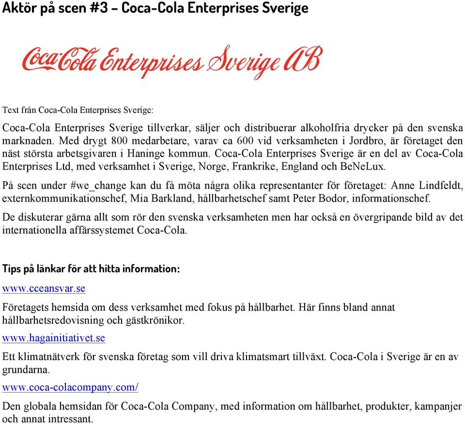 Coca-Cola Enterprises Sverige är en del av Coca-Cola Enterprises Ltd, med verksamhet i Sverige, Norge, Frankrike, England och BeNeLux.