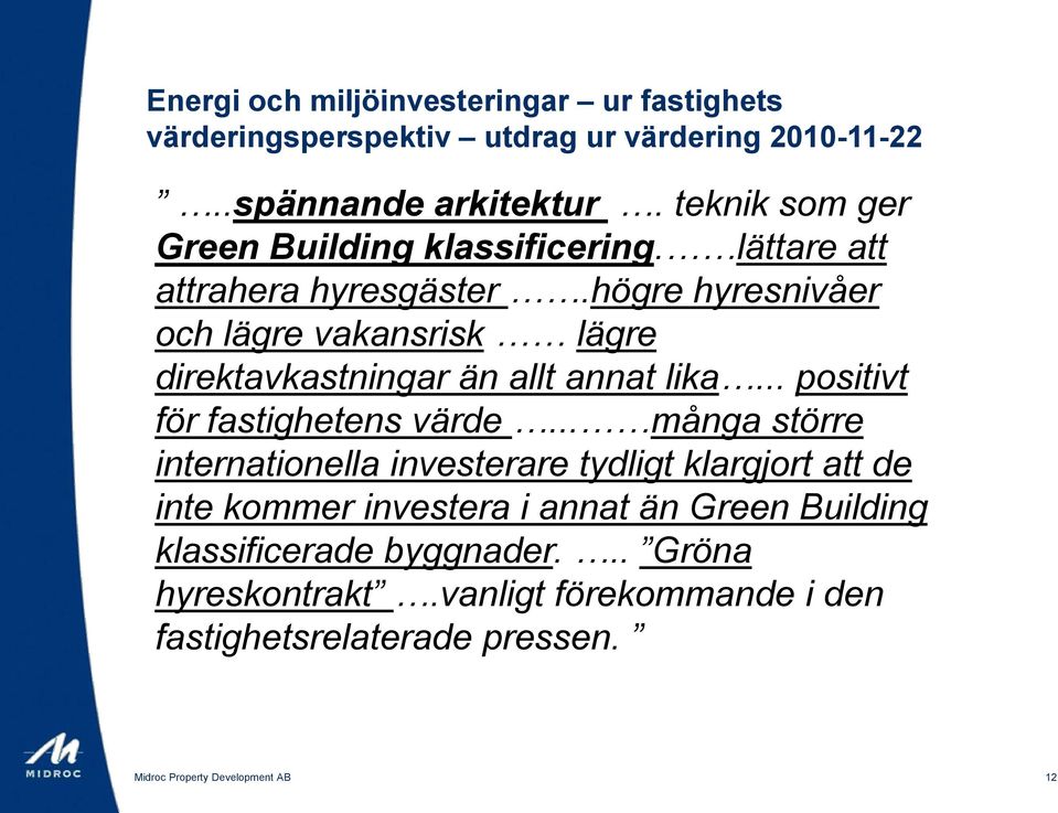 högre hyresnivåer och lägre vakansrisk lägre direktavkastningar än allt annat lika... positivt för fastighetens värde.