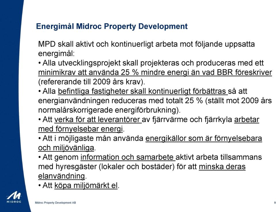 Alla befintliga fastigheter skall kontinuerligt förbättras så att energianvändningen reduceras med totalt 25 % (ställt mot 2009 års normalårskorrigerade energiförbrukning).