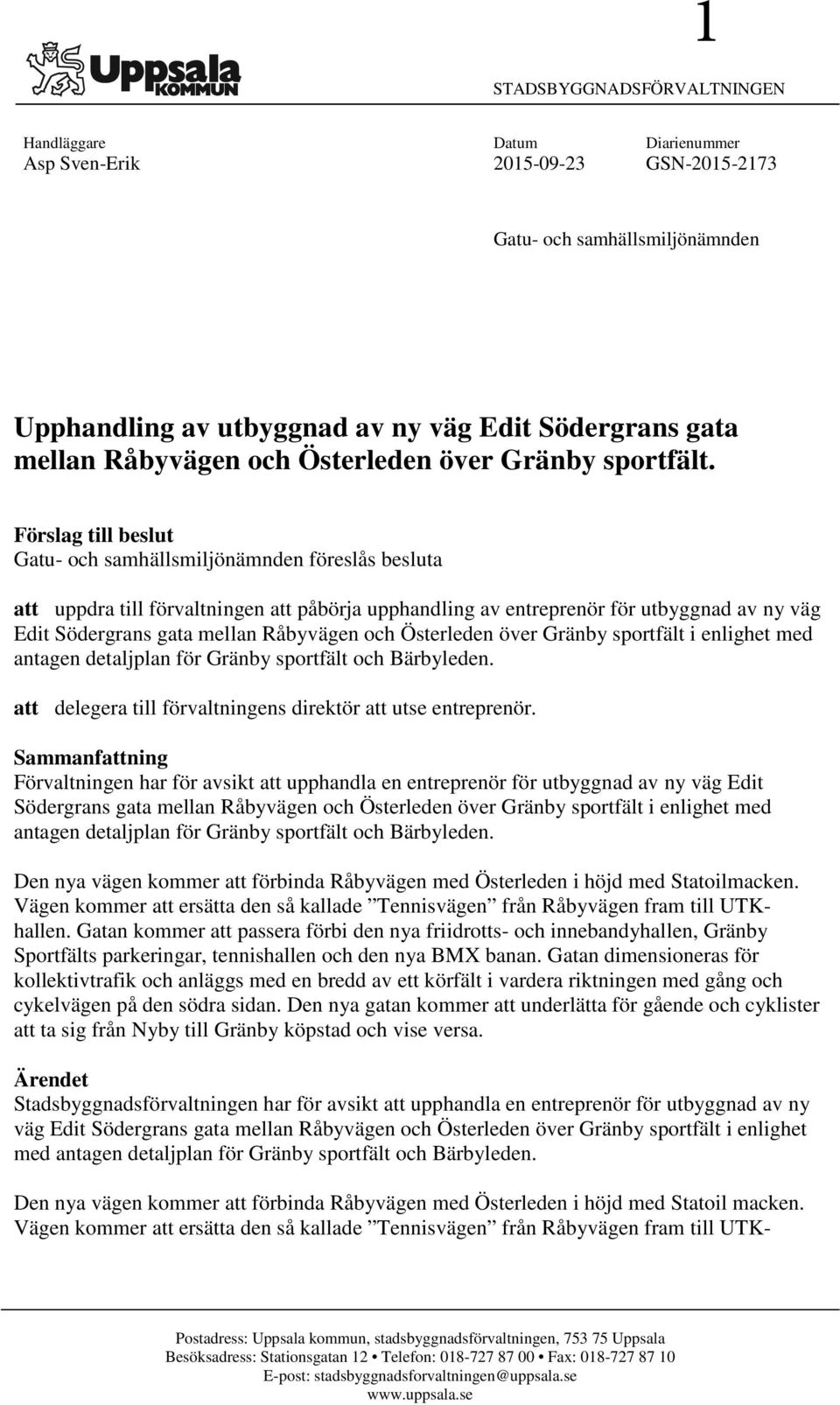 Förslag till beslut Gatu- och samhällsmiljönämnden föreslås besluta att uppdra till förvaltningen att påbörja upphandling av entreprenör för utbyggnad av ny väg Edit Södergrans gata mellan Råbyvägen