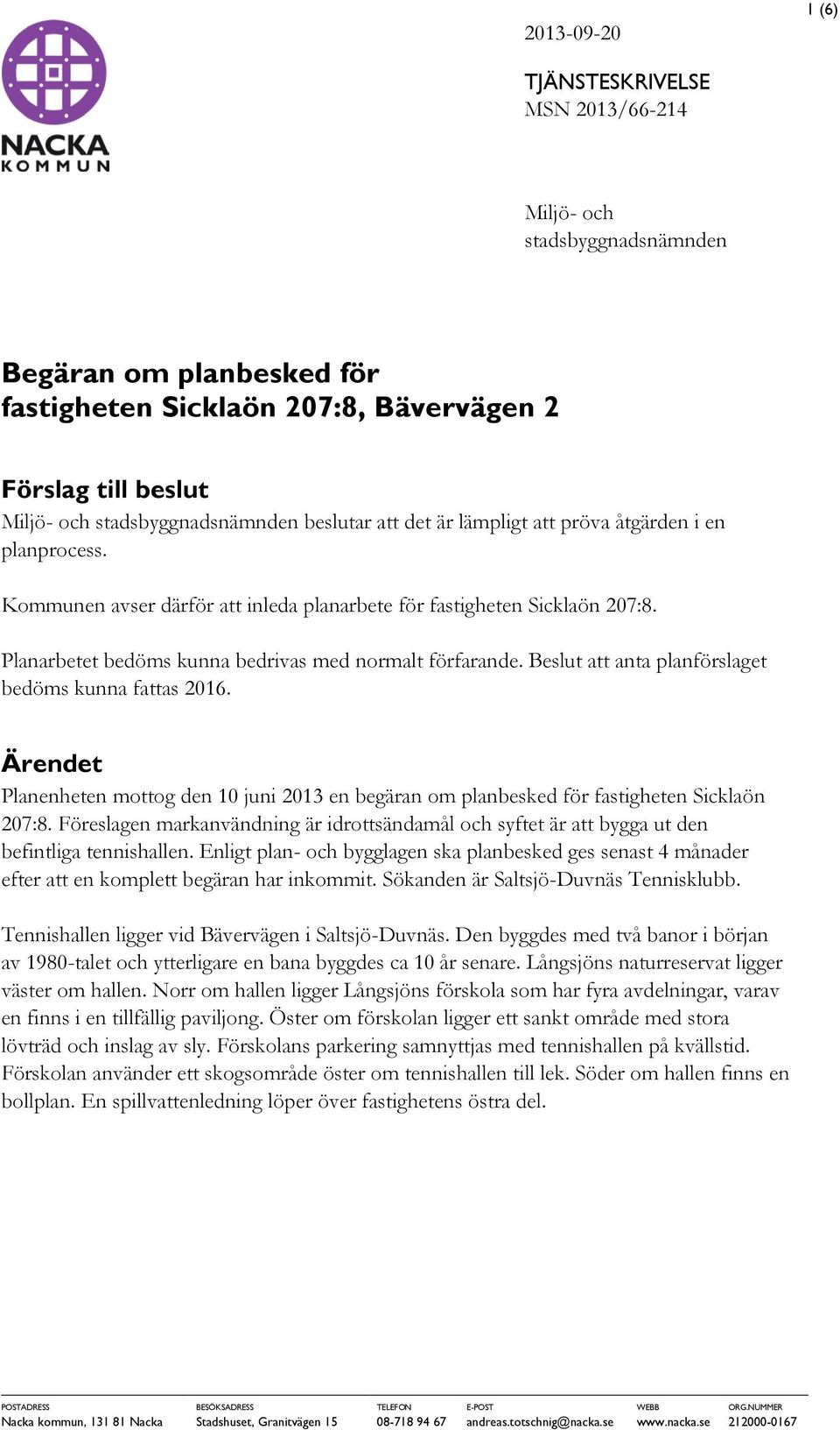 Planarbetet bedöms kunna bedrivas med normalt förfarande. Beslut att anta planförslaget bedöms kunna fattas 2016.