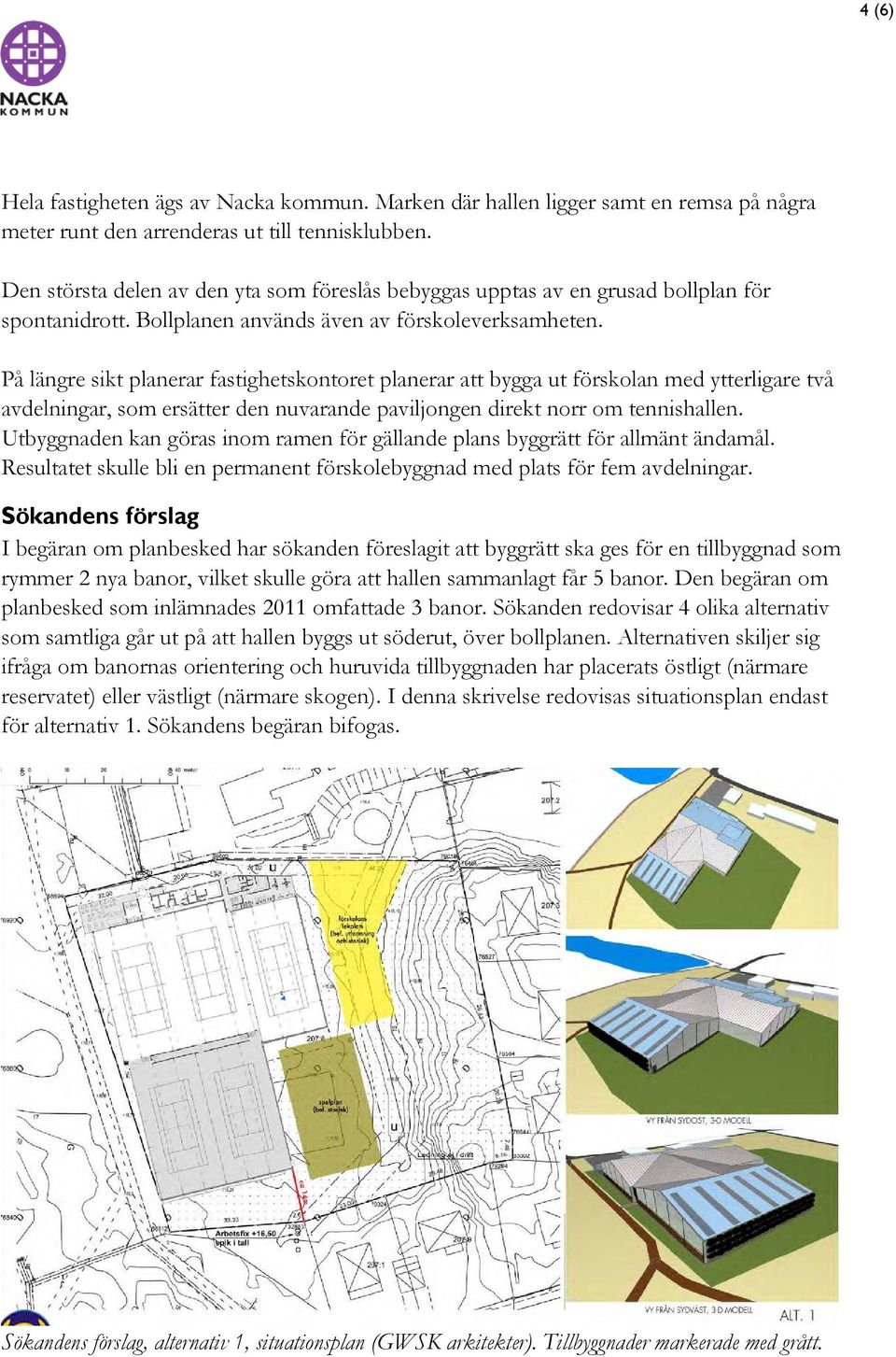 På längre sikt planerar fastighetskontoret planerar att bygga ut förskolan med ytterligare två avdelningar, som ersätter den nuvarande paviljongen direkt norr om tennishallen.