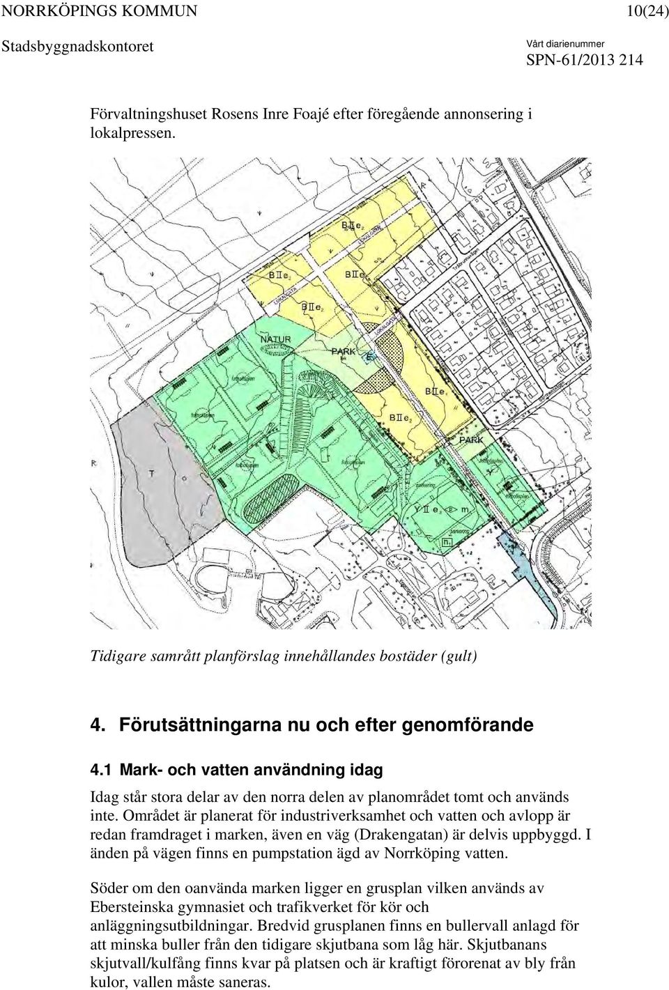 Området är planerat för industriverksamhet och vatten och avlopp är redan framdraget i marken, även en väg (Drakengatan) är delvis uppbyggd.