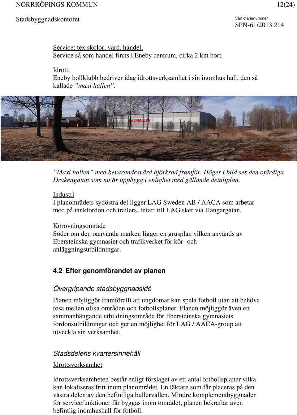 Höger i bild ses den ofärdiga Drakengatan som nu är uppbygg i enlighet med gällande detaljplan.