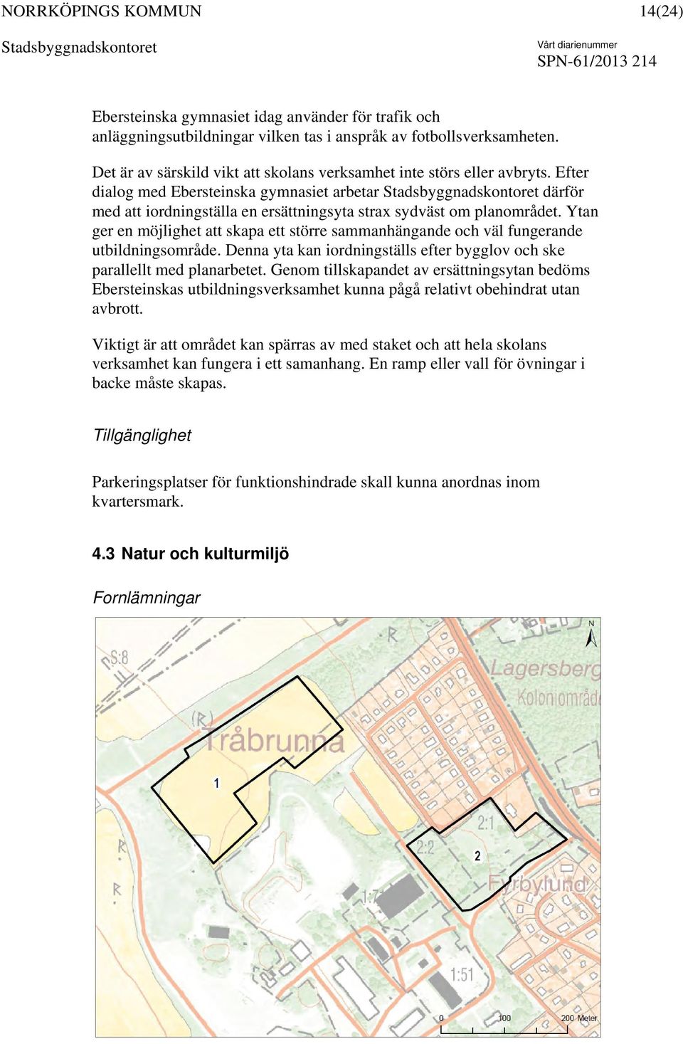 Ytan ger en möjlighet att skapa ett större sammanhängande och väl fungerande utbildningsområde. Denna yta kan iordningställs efter bygglov och ske parallellt med planarbetet.
