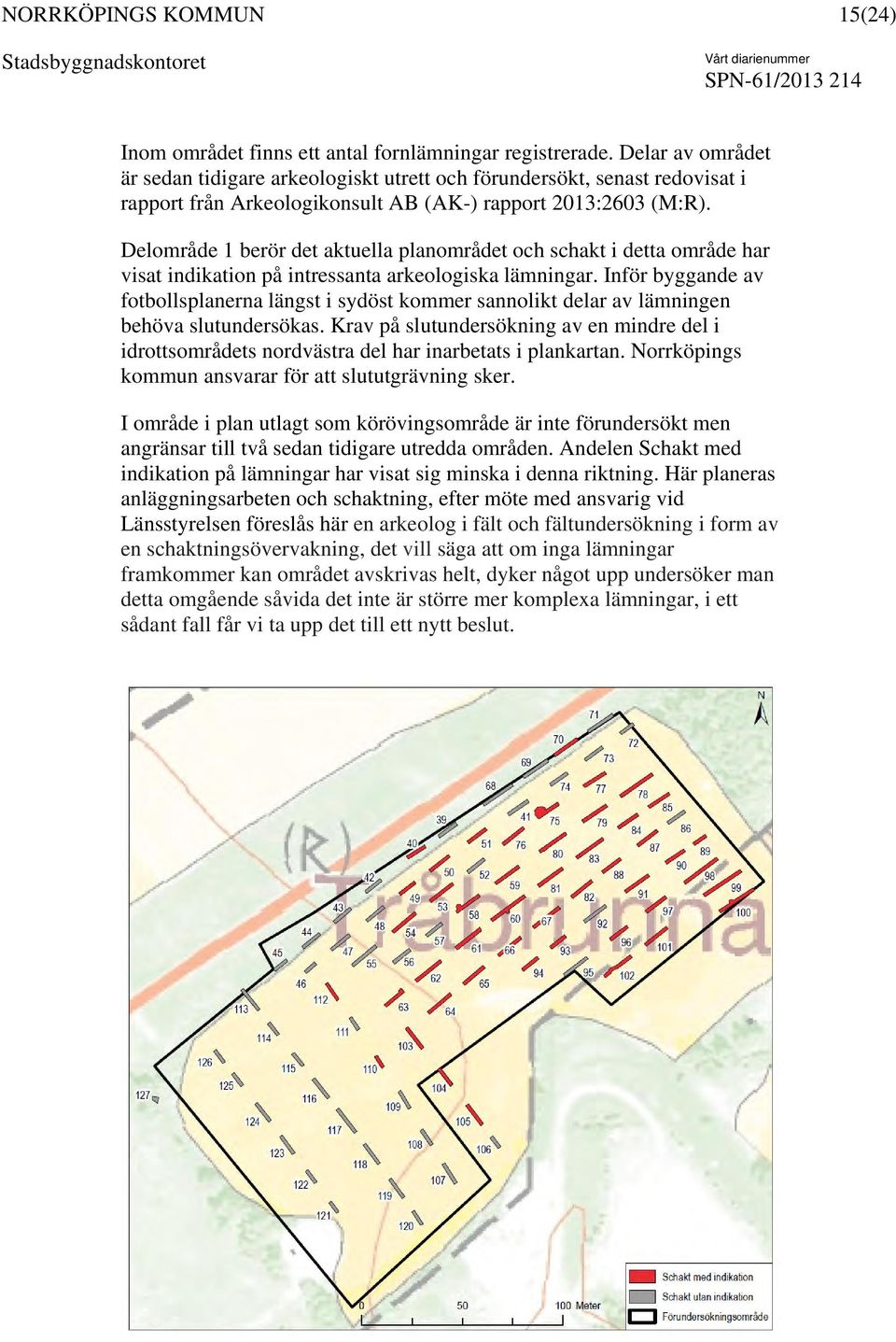 Delområde 1 berör det aktuella planområdet och schakt i detta område har visat indikation på intressanta arkeologiska lämningar.