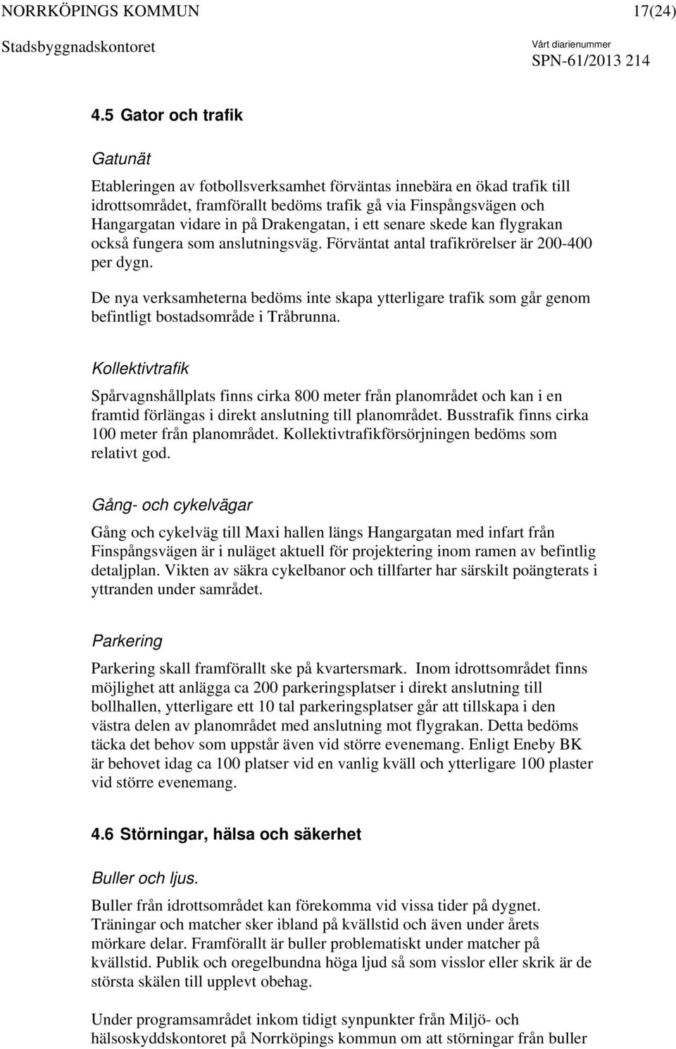 Drakengatan, i ett senare skede kan flygrakan också fungera som anslutningsväg. Förväntat antal trafikrörelser är 200-400 per dygn.
