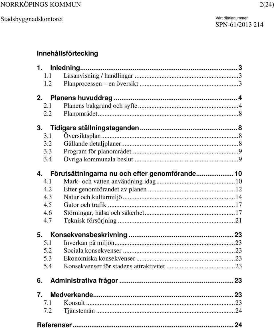 .. 10 4.1 Mark- och vatten användning idag...10 4.2 Efter genomförandet av planen...12 4.3 Natur och kulturmiljö...14 4.5 Gator och trafik...17 4.6 Störningar, hälsa och säkerhet...17 4.7 Teknisk försörjning.