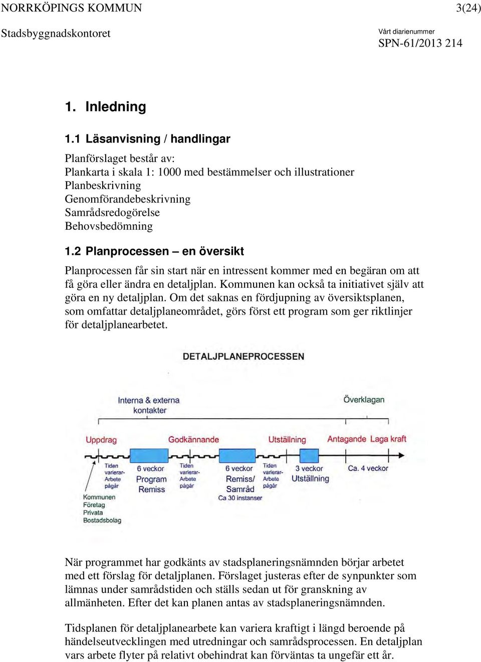2 Planprocessen en översikt Planprocessen får sin start när en intressent kommer med en begäran om att få göra eller ändra en detaljplan.