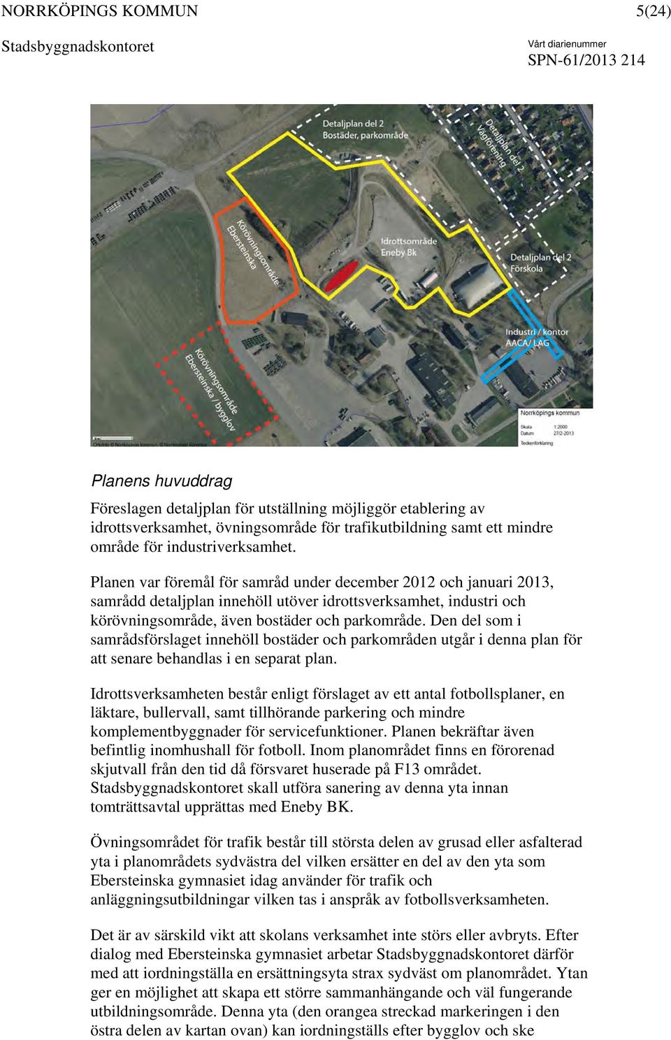 Den del som i samrådsförslaget innehöll bostäder och parkområden utgår i denna plan för att senare behandlas i en separat plan.
