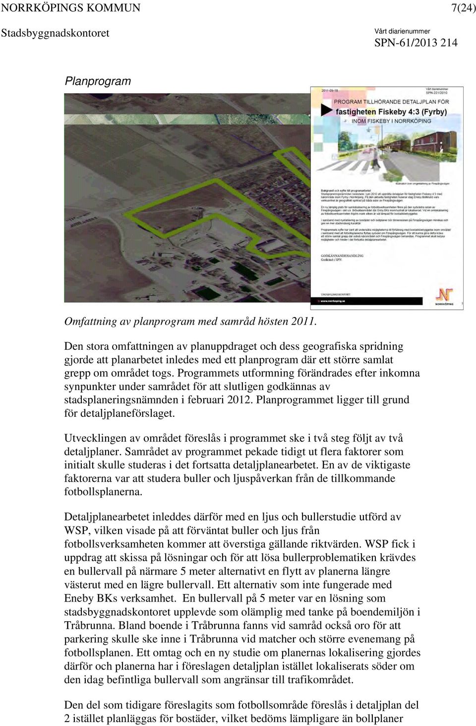 Programmets utformning förändrades efter inkomna synpunkter under samrådet för att slutligen godkännas av stadsplaneringsnämnden i februari 2012.
