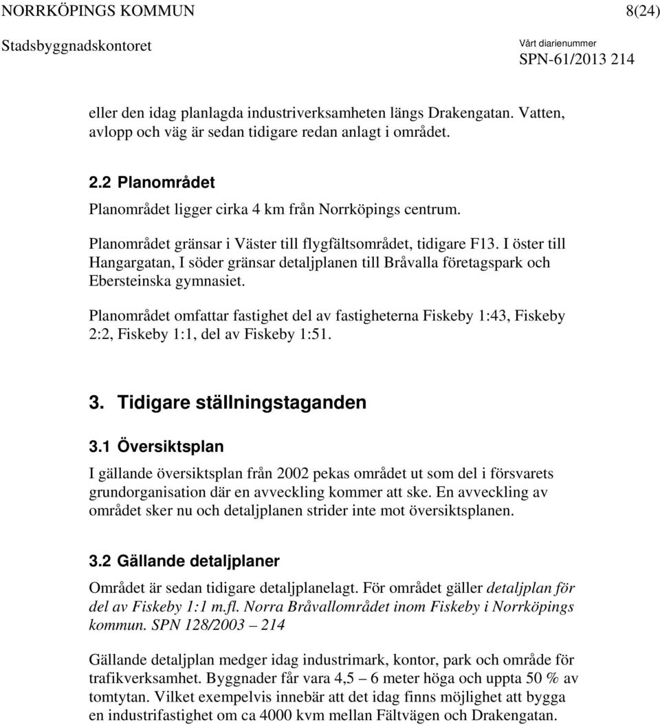 I öster till Hangargatan, I söder gränsar detaljplanen till Bråvalla företagspark och Ebersteinska gymnasiet.