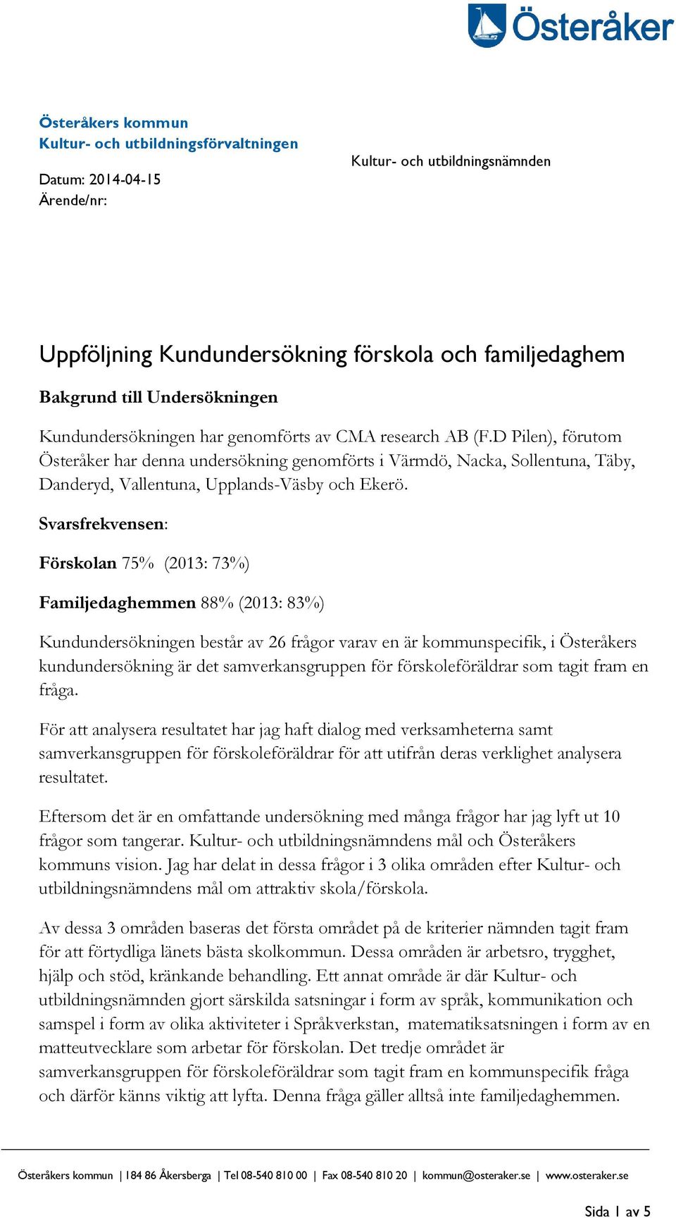 Svarsfrekvensen: Förskolan 75% (2013: 73%) Familjedaghemmen 88% (2013: 83%) Kundundersökningen består av 26 frågor varav en är kommunspecifik, i Österåkers kundundersökning är det samverkansgruppen