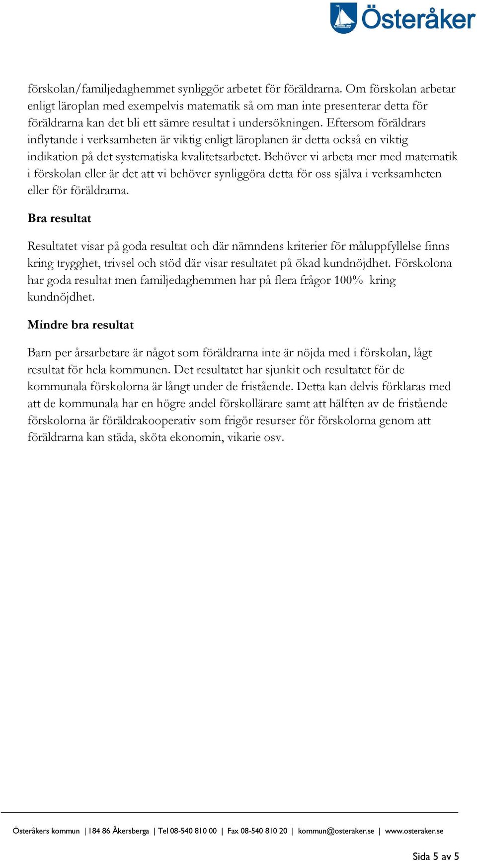 Eftersom föräldrars inflytande i verksamheten är viktig enligt läroplanen är detta också en viktig indikation på det systematiska kvalitetsarbetet.