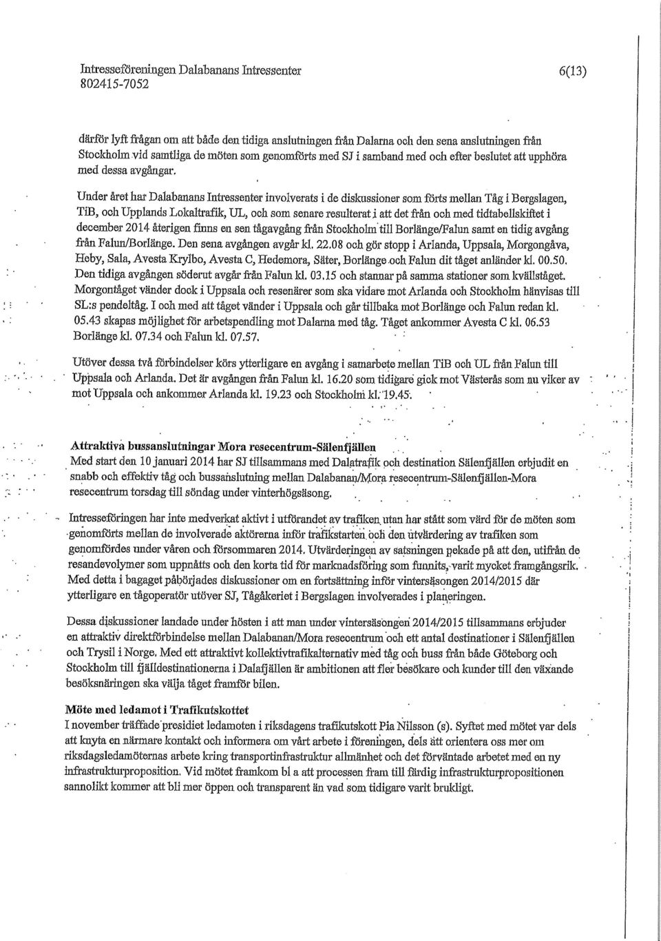 Under året har Dalabanans Intressenter involverats i de diskussioner som förts mellan Tåg i Bergslagen, TiB, och Upplands Lokaltrafik, Ut, och som senare resulterat i att det från och med