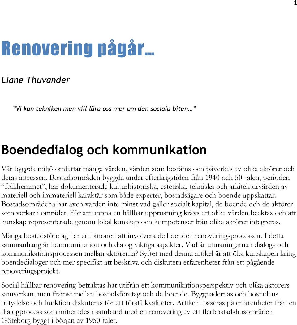 Bostadsområden byggda under efterkrigstiden från 1940 och 50-talen, perioden folkhemmet, har dokumenterade kulturhistoriska, estetiska, tekniska och arkitekturvärden av materiell och immateriell