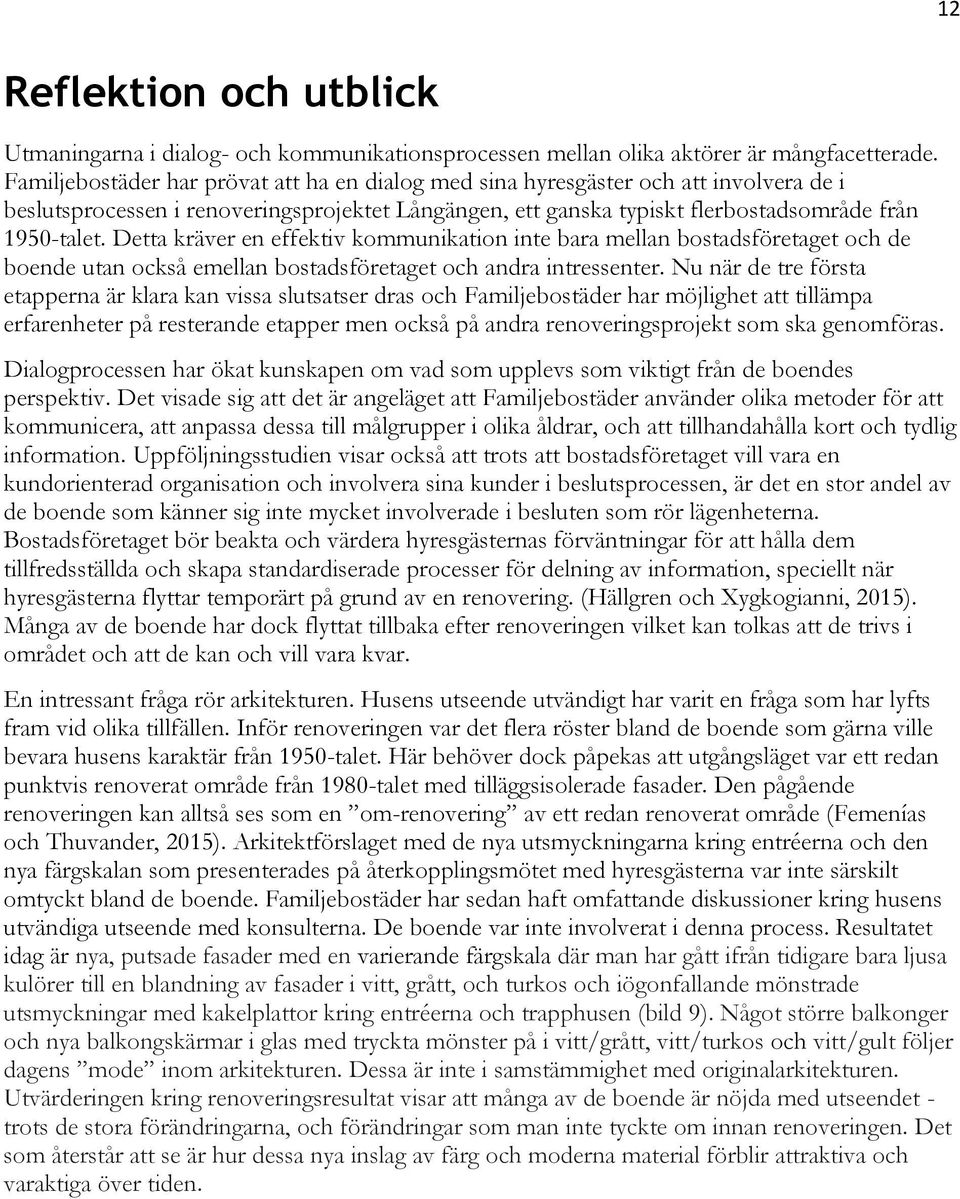 Detta kräver en effektiv kommunikation inte bara mellan bostadsföretaget och de boende utan också emellan bostadsföretaget och andra intressenter.