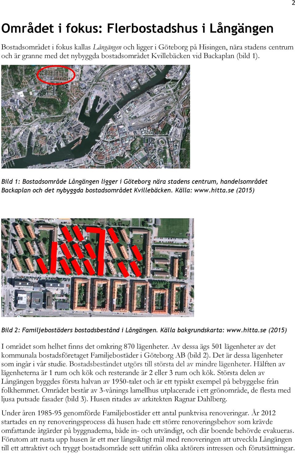 se (2015) Bild 2: Familjebostäders bostadsbestånd i Långängen. Källa bakgrundskarta: www.hitta.se (2015) I området som helhet finns det omkring 870 lägenheter.