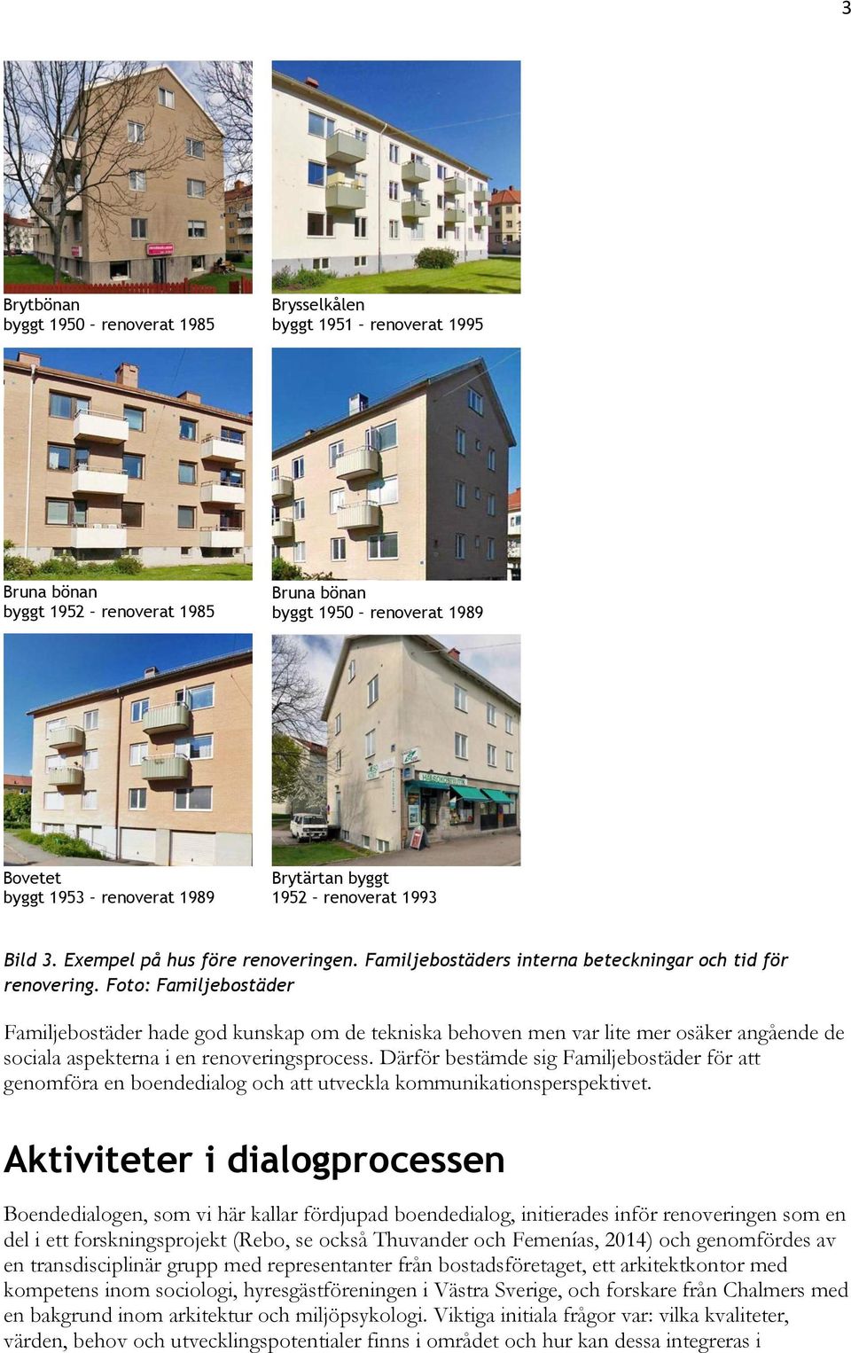 Foto: Familjebostäder Familjebostäder hade god kunskap om de tekniska behoven men var lite mer osäker angående de sociala aspekterna i en renoveringsprocess.